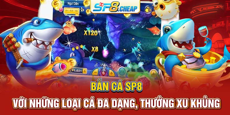 Bắn Cá SP8 với những loại cá đa dạng, thưởng xu khủng