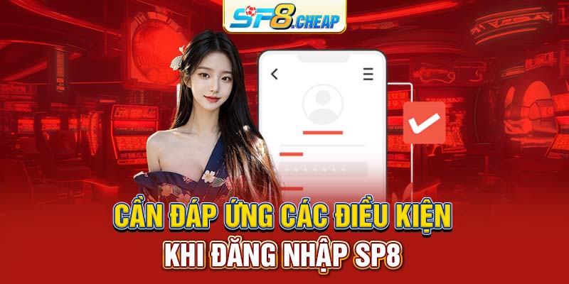 Cần đáp ứng các điều kiện khi đăng nhập SP8