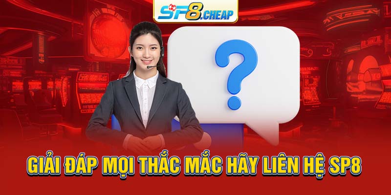 Giải đáp mọi thắc mắc hãy liên hệ SP8 