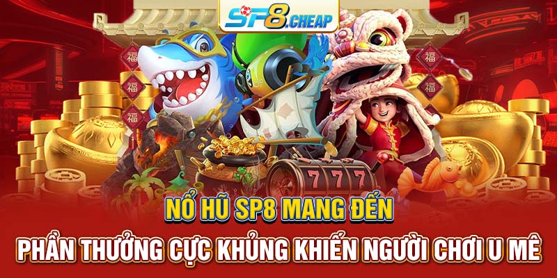 Nổ hũ SP8 mang đến phần thưởng cực khủng khiến người chơi u mê 