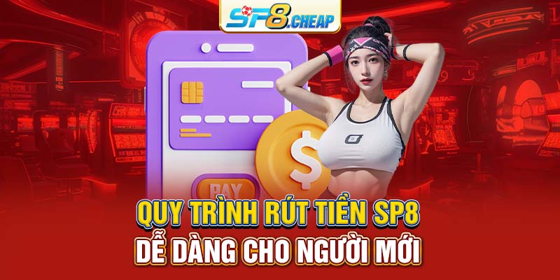 Quy trình rút tiền SP8 dễ dàng cho người mới