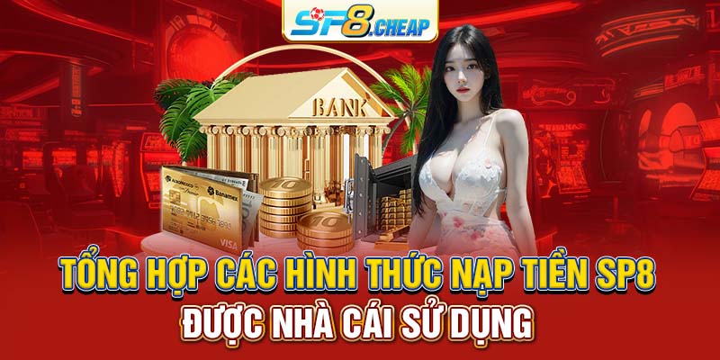 Tổng hợp các hình thức nạp tiền SP8 được nhà cái sử dụng