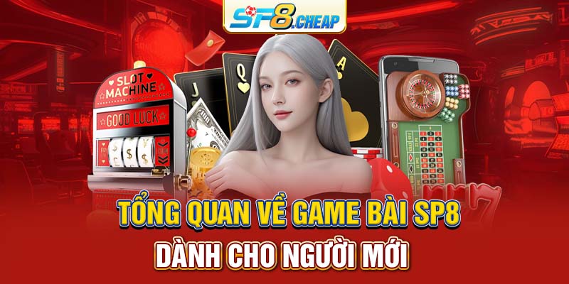 Tổng quan về game bài SP8 dành cho người mới 