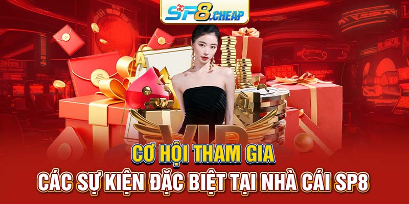 Cơ hội tham gia các sự kiện đặc biệt tại nhà cái SP8