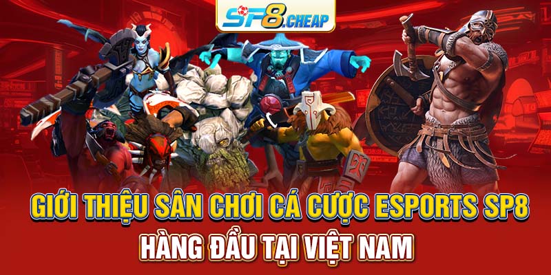 Giới thiệu sân chơi cá cược Esports SP8 hàng đầu tại Việt Nam