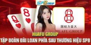 HuaFu Group | Tập Đoàn Đài Loan Phía Sau Thương Hiệu SP8