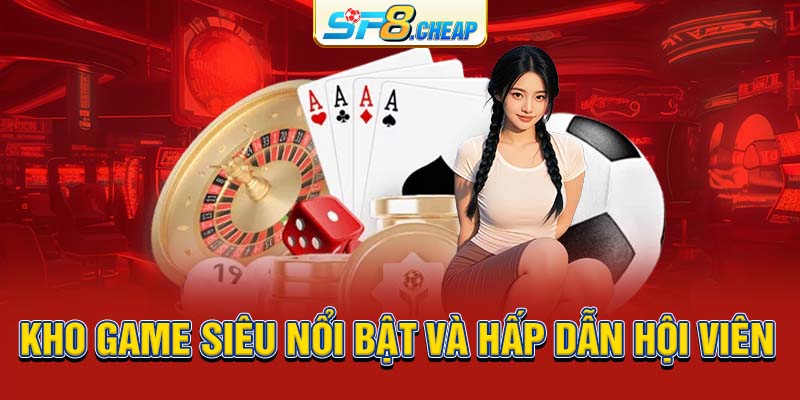 Kho game siêu nổi bật và hấp dẫn hội viên