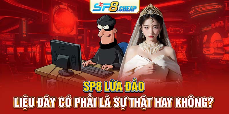 SP8 Lừa Đảo | Liệu Đây Có Phải Là Sự Thật Hay Không?