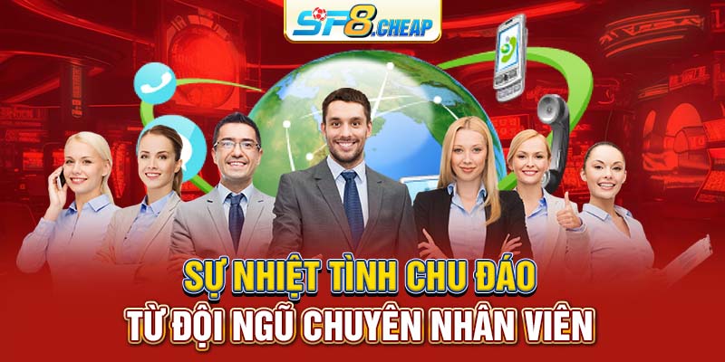 Sự nhiệt tình chu đáo từ đội ngũ chuyên nhân viên