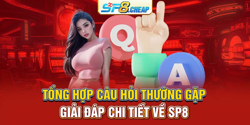 Tổng Hợp Câu Hỏi Thường Gặp | Giải Đáp Chi Tiết Về SP8