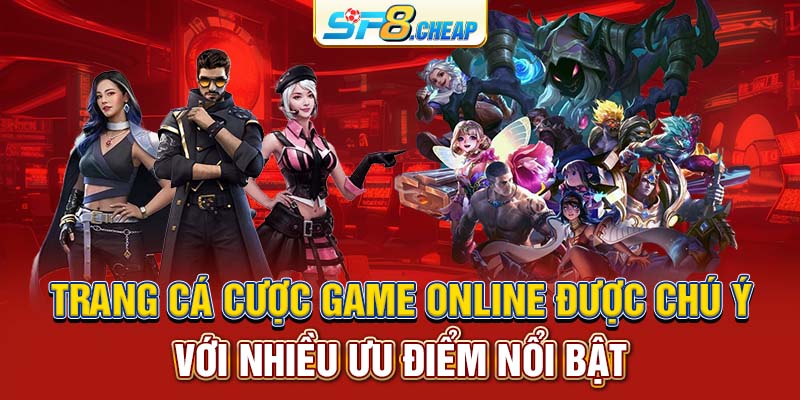 Trang cá cược game online được chú ý với nhiều ưu điểm nổi bật