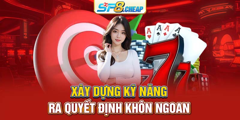 Xây dựng kỹ năng ra quyết định khôn ngoan